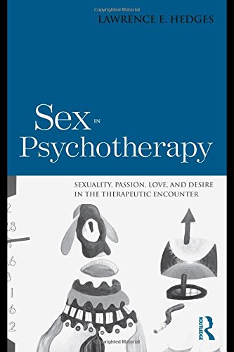 Sex In Psychotherapy Sexuality Passion Love And Desire In The Therapeutic Encounter Lawrence E Hedges
