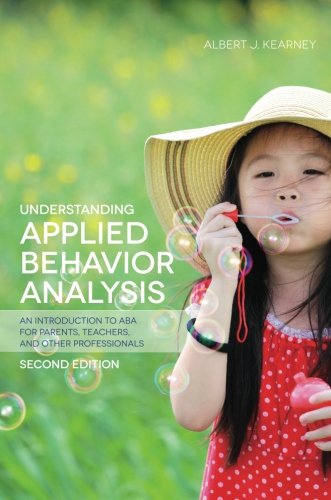 Understanding Applied Behavior Analysis An Introduction To Aba For Parents Teachers And Other Professionals 2nd Edition Albert J Kearney