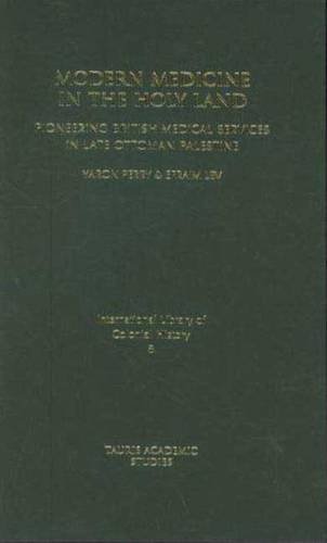 Modern Medicine In The Holy Land Pioneering British Medical Services In Late Ottoman Palestine Yaron Perry