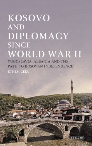 Kosovo And Diplomacy Since World War Ii Yugoslavia Albania And The Path To Kosovan Independence Ethem Eku