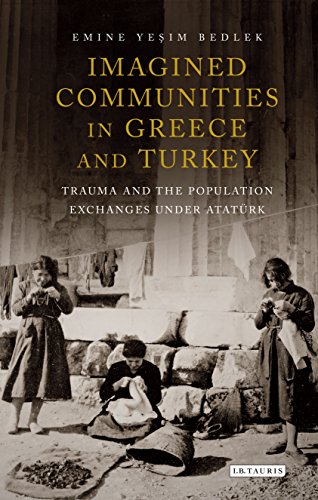 Imagined Communities In Greece And Turkey Trauma And The Population Exchanges Under Atatrk Emine Yeim Bedlek