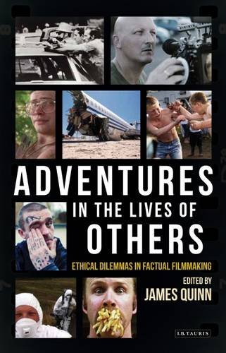 Adventures In The Lives Of Others Ethical Dilemmas In Factual Filmmaking James Quinn