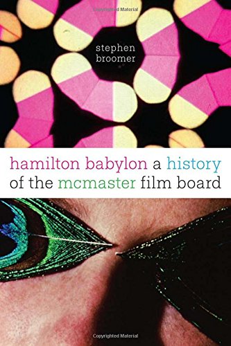 Hamilton Babylon A History Of The Mcmaster Film Board 1st Edition Stephen Broomer