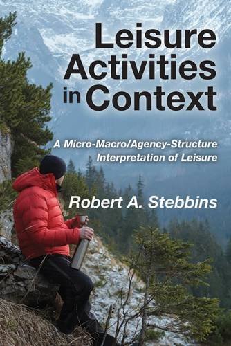 Leisure Activities In Context A Micromacroagencystructure Interpretation Of Leisure Robert A Stebbins