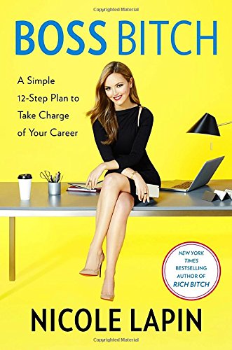 Boss Bitch A Simple 12step Plan To Take Charge Of Your Career Nicole Lapin