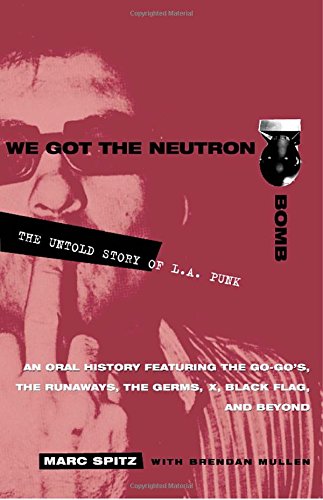 We Got The Neutron Bomb The Untold Story Of La Punk First Edition Marc Spitz