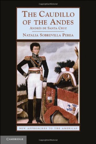 The Caudillo Of The Andes Andrs De Santa Cruz Natalia Sobrevilla Perea