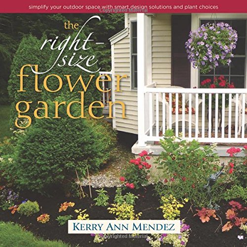 The Rightsize Flower Garden Simplify Your Outdoor Space With Smart Design Solutions And Plant Choices Kerry Ann Mendez