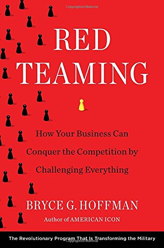 Red Teaming How Your Business Can Conquer The Competition By Challenging Everything Bryce G Hoffman