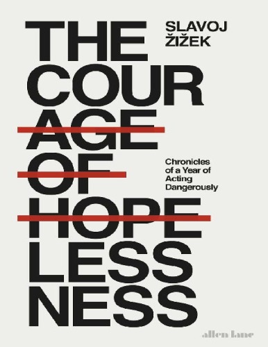 The Courage Of Hopelessness A Year Of Acting Dangerously Slavoj Iek