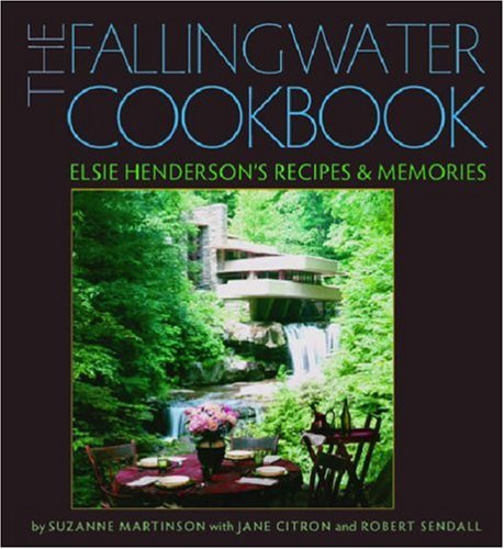 The Fallingwater Cookbook Elsie Hendersons Recipes And Memories 1st Suzanne Martinson