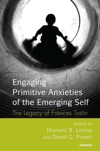 Engaging Primitive Anxieties Of The Emerging Self The Legacy Of Frances Tustin Howard B Levine