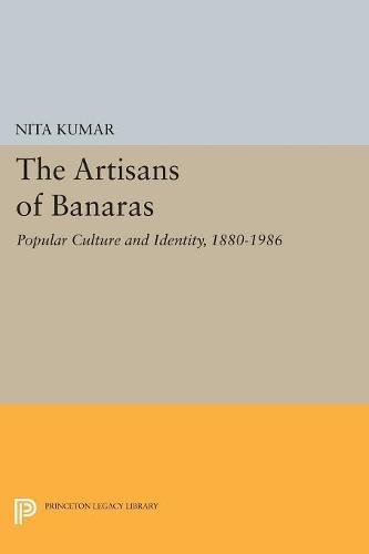 The Artisans Of Banaras Popular Culture And Identity 18801986 Reprint Nita Kumar