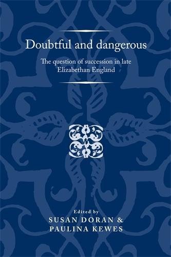Doubtful And Dangerous The Question Of Succession In Late Elizabethan England 1st Edition Susan Doran