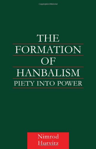 The Formation Of Hanbalism Piety Into Power 1st Edition Nimrod Hurvitz