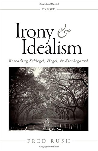 Irony And Idealism Rereading Schlegel Hegel And Kierkegaard 1st Edition Fred Rush