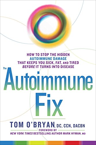 The Autoimmune Fix How To Stop The Hidden Autoimmune Damage That Keeps You Sick Fat And Tired Before It Turns Into Disease 1st Edition Tom Obryan