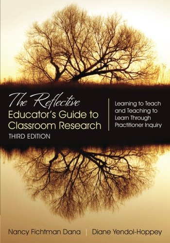 The Reflective Educators Guide To Classroom Research Learning To Teach And Teaching To Learn Through Practitioner Inquiry 3rd Edition Nancy Fichtman Dana