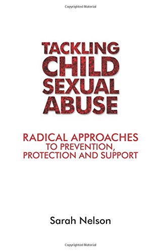 Tackling Child Sexual Abuse Radical Approaches To Prevention Protection And Support Sarah Nelson