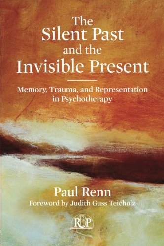 The Silent Past And The Invisible Present Memory Trauma And Representation In Psychotherapy 1st Edition Paul Renn