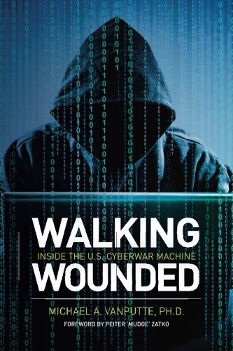 Walking Wounded Inside The Us Cyberwar Machine 1st Edition Michael A Vanputte