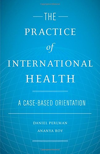 The Practice Of International Health A Casebased Orientation 1st Edition Daniel Perlman