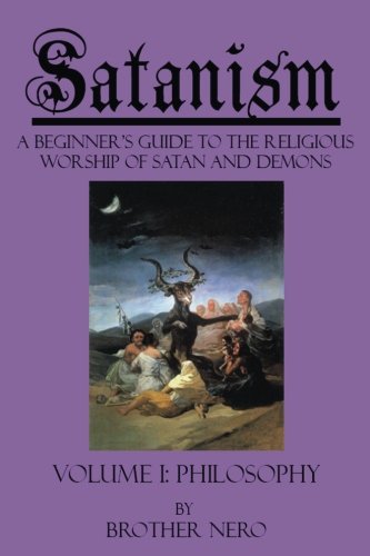 Satanism A Beginners Guide To The Religious Worship Of Satan And Demons Volume I Philosophy Brother Nero