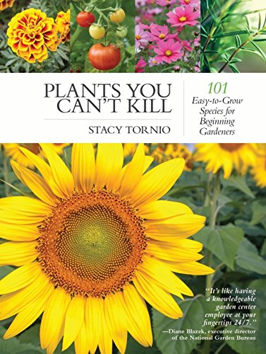 Plants You Cant Kill 101 Easytogrow Species For Beginning Gardeners Stacy Tornio