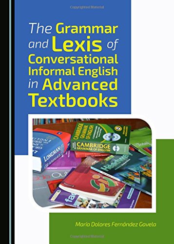 The Grammar And Lexis Of Conversational Informal English In Advanced Textbooks 1st Mara Dolores Fernndez Gavela