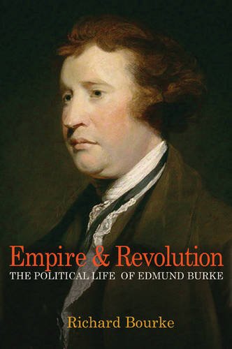 Empire And Revolution The Political Life Of Edmund Burke Richard Bourke