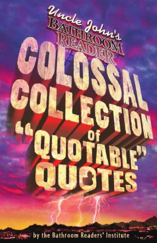 Uncle Johns Colossal Collection Of Quotable Quotes Bathroom Readers Institute