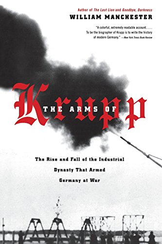 The Arms Of Krupp The Rise And Fall Of The Industrial Dynasty That Armed Germany At War William Manchester