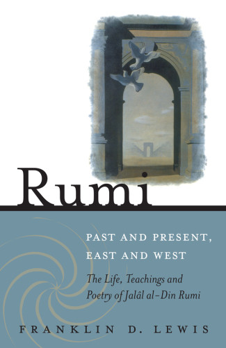 Rumi Past And Present East And West The Life Teachings And Poetry Of Jall Aldin Rumi Franklin D Lewis
