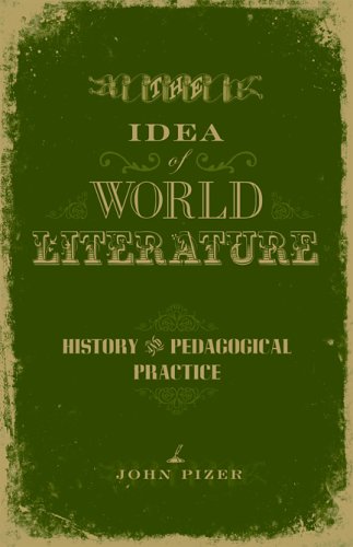 The Idea Of World Literature History And Pedagogical Practice John Pizer
