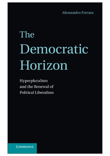 The Democratic Horizon Hyperpluralism And The Renewal Of Political Liberalism Ferrara