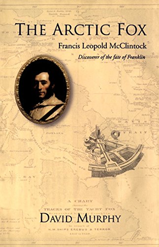 The Arctic Fox Francis Leopoldmcclintock Discoverer Of The Fate Of Franklin 1st Edition David Murphy