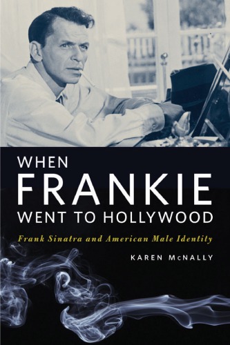 When Frankie Went To Hollywood Frank Sinatra And American Male Identity 1st Karen Mcnally
