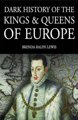 Dark History Of The Kings And Queens Of Europe Brenda Ralph Lewis