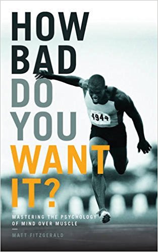 How Bad Do You Want It Mastering The Psychology Of Mind Over Muscle Matt Fitzgerald