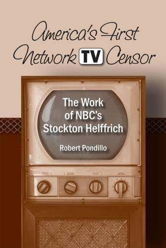 Americas First Network Tv Censor The Work Of Nbcs Stockton Helffrich 1st Edition Robert Pondillo