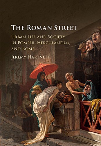 The Roman Street Urban Life And Society In Pompeii Herculaneum And Rome Jeremy Hartnett
