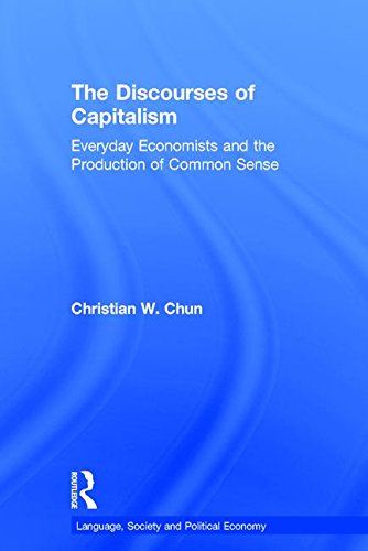 The Discourses Of Capitalism Everyday Economists And The Production Of Common Sense 1st Edition Christian W Chun