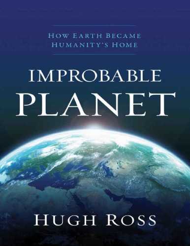 Improbable Planet How Earth Became Humanitys Home Hugh Ross