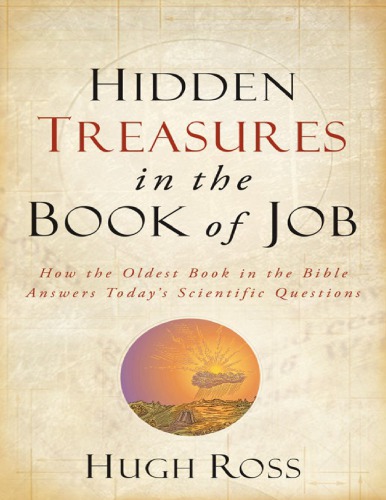 Hidden Treasures In The Book Of Job How The Oldest Book In The Bible Answers Todays Scientific Questions Hugh Ross