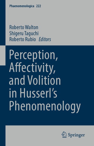 Perception Affectivity And Volition In Husserls Phenomenology Roberto Walton