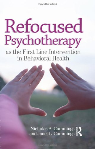 Refocused Psychotherapy As The First Line Intervention In Behavioral Health 1st Edition Nicholas A Cummings