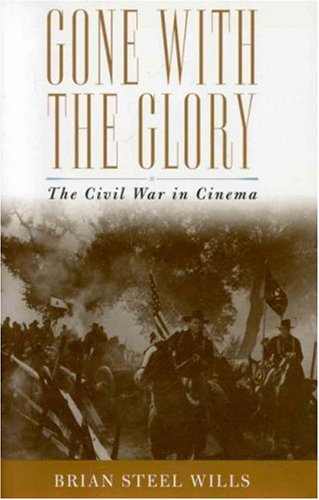 Gone With The Glory The Civil War In Cinema Brian Steel Wills