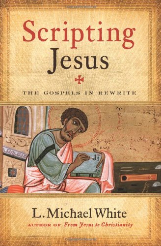 Scripting Jesus The Gospels In Rewrite 1st Edition L Michael White