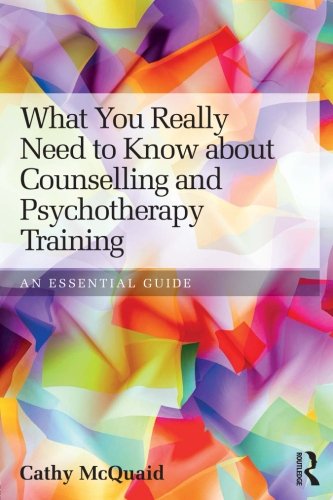 What You Really Need To Know About Counselling And Psychotherapy Training An Essential Guide 1st Edition Cathy Mcquaid