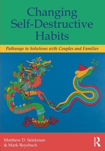 Changing Selfdestructive Habits Pathways To Solutions With Couples And Families 1st Edition Matthew D Selekman